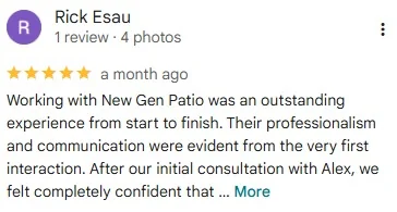 5-star Google review by Rick Esau: “Working with New Gen Patio was an outstanding experience from start to finish. Their professionalism and communication were evident from the very first interaction.”