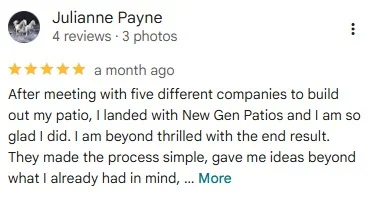 5-star Google review by Julianne Payne: “After meeting with five different companies to build out my patio, I landed with New Gen Patios and I am so glad I did. I am beyond thrilled with the end result.”
