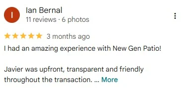 5-star Google review by Ian Bernal: “I had an amazing experience with New Gen Patio! Javier was upfront, transparent and friendly throughout the transaction.”